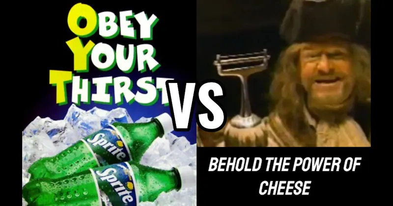 “Behold the Power of Cheese” vs. “Obey Your Thirst”