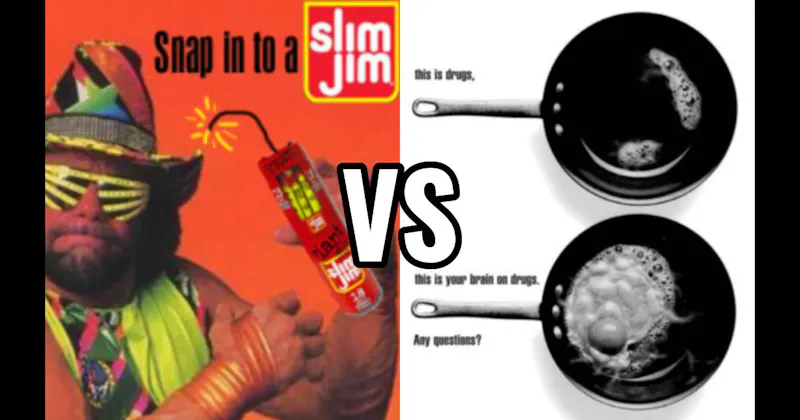 “Snap into a Slim Jim!” vs. “This Is Your Brain on Drugs”