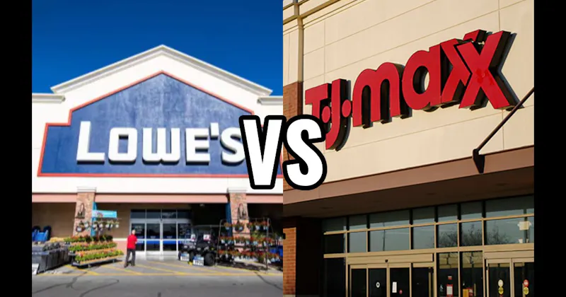 Lowe’s vs. TJ Maxx