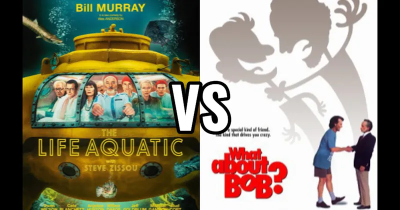 Life Aquatic with Steve Zissou vs. What About Bob?
