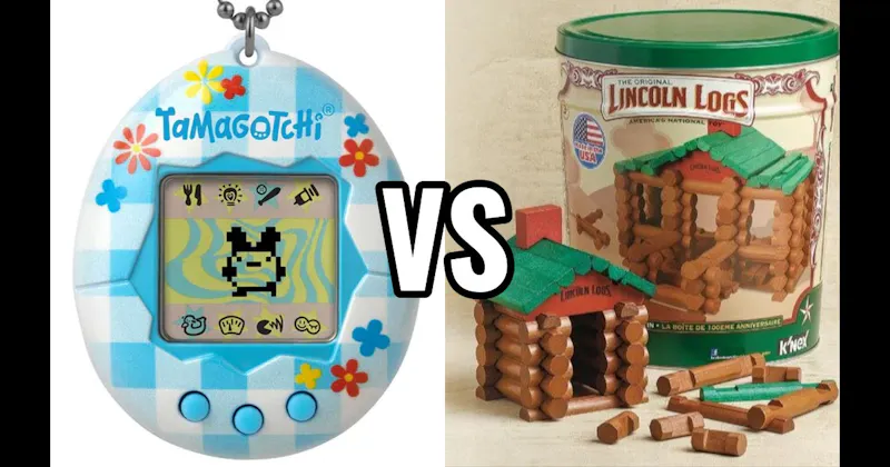 Lincoln Logs vs. Tamagotchi
