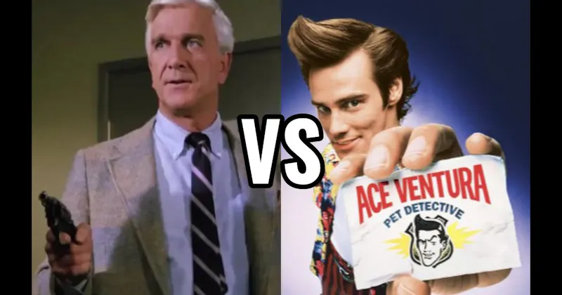 Ace Ventura (Ace Ventura: Pet Detective) vs. Frank Drebin (The Naked Gun)