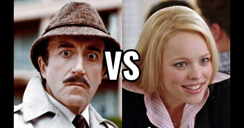 Inspector Clouseau (The Pink Panther) vs. Regina George (Mean Girls)