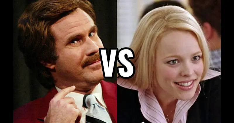 Regina George (Mean Girls) vs. Ron Burgundy (Anchorman)
