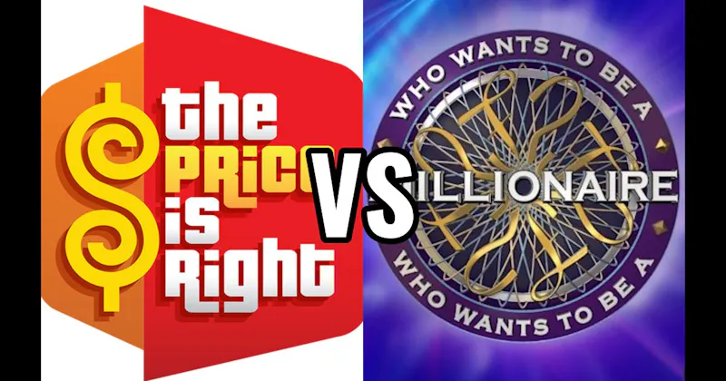 Price Is Right vs. Who Wants to Be a Millionaire