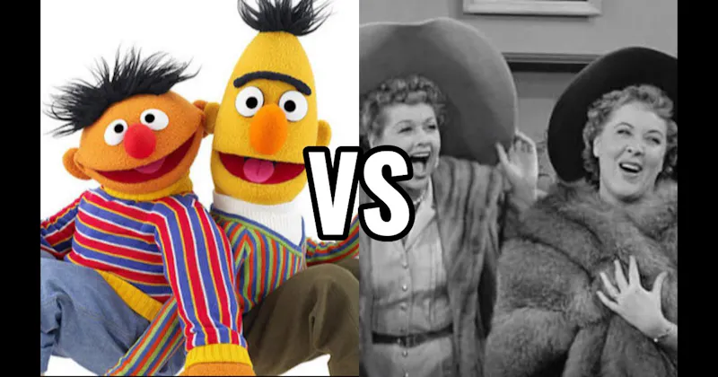 Bert & Ernie (Sesame Street) vs. Lucy & Ethel (I Love Lucy)