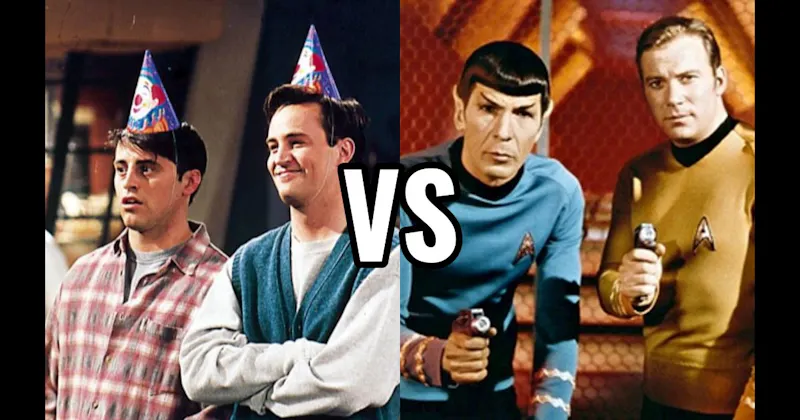 Chandler & Joey (Friends) vs. Kirk & Spock (Star Trek)