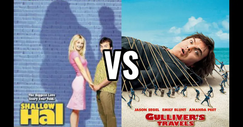 Gulliver’s Travels vs. Shallow Hal