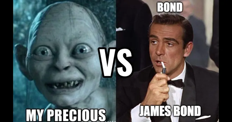 Bond. James Bond (Dr. No) vs. My Precious (Lord of the Rings)