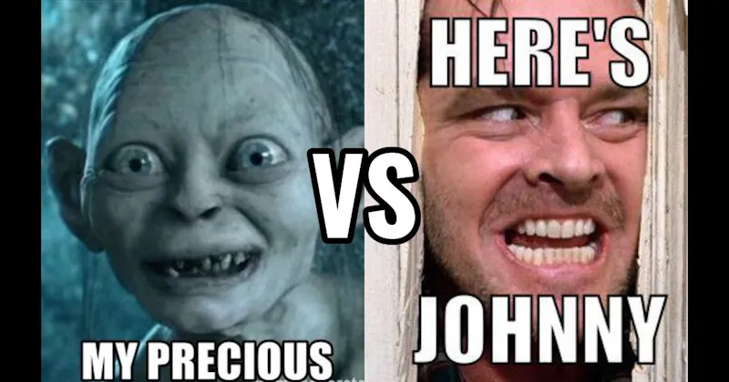 "Here’s Johnny" (The Shining) vs. My Precious (Lord of the Rings)