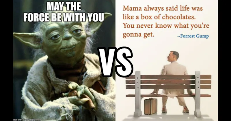 Life Is Like a Box of Chocolates (Forrest Gump) vs. May the Force Be With You (Star Wars)