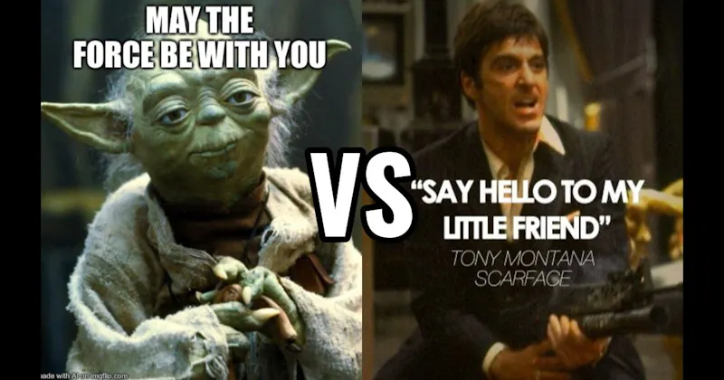 "Say Hello to My Little Friend" (Scarface) vs. May the Force Be With You (Star Wars)