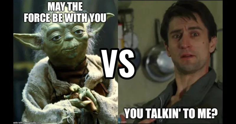 May the Force Be With You (Star Wars) vs. You Talking to Me (Taxi Driver)