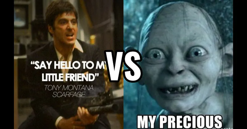 "Say Hello to My Little Friend" (Scarface) vs. My Precious (Lord of the Rings)