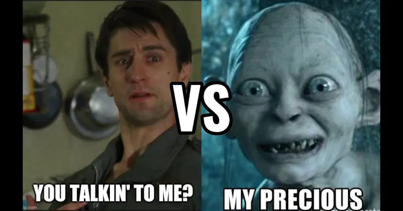 My Precious (Lord of the Rings) vs. You Talking to Me (Taxi Driver)
