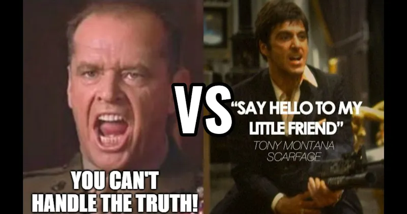 "Say Hello to My Little Friend" (Scarface) vs. You Can’t Handle the Truth (A Few Good Men)