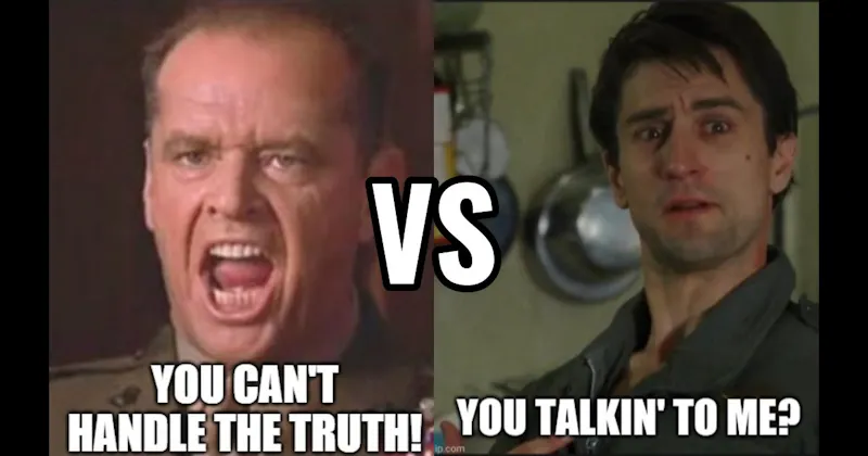 You Can’t Handle the Truth (A Few Good Men) vs. You Talking to Me (Taxi Driver)