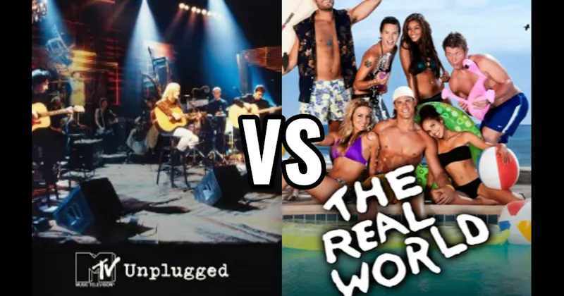 MTV Unplugged vs. The Real World
