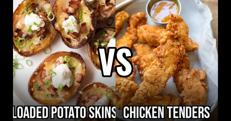 Chicken Tenders vs. Loaded Potato Skins