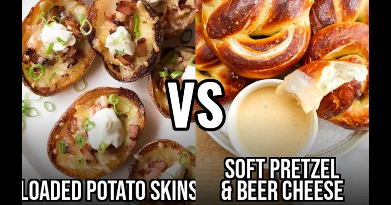 Loaded Potato Skins vs. Soft Pretzel & Beer Cheese