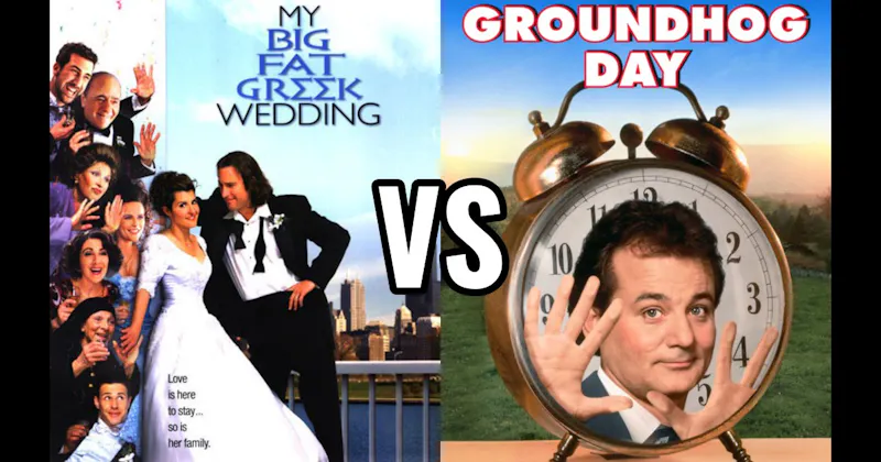 Groundhog Day vs. My Big Fat Greek Wedding