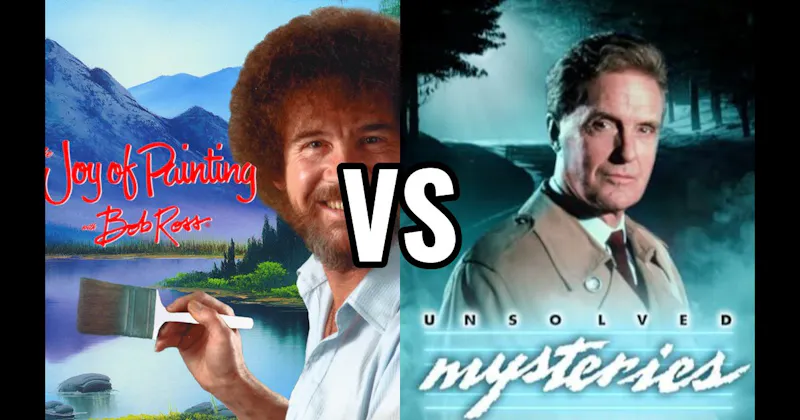 Joy of Painting vs. Unsolved Mysteries