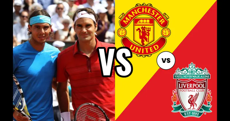 Federer vs. Nadal (Tennis) vs. Manchester United vs. Liverpool (Soccer)