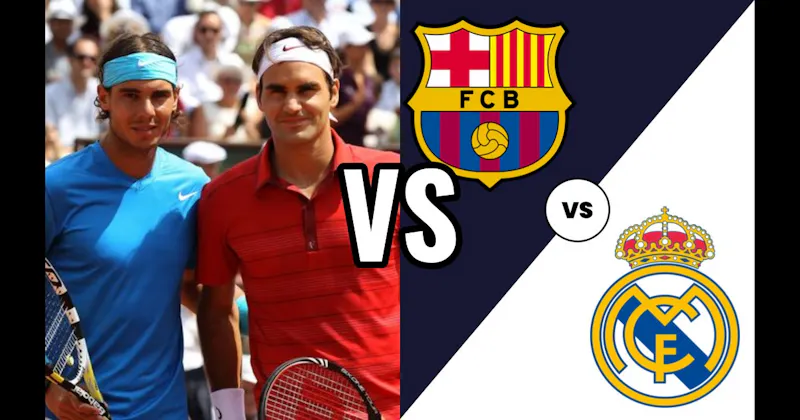 Federer vs. Nadal (Tennis) vs. Real Madrid vs. Barcelona (Soccer)