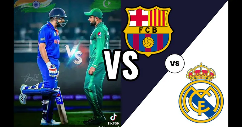 India vs. Pakistan (Cricket) vs. Real Madrid vs. Barcelona (Soccer)