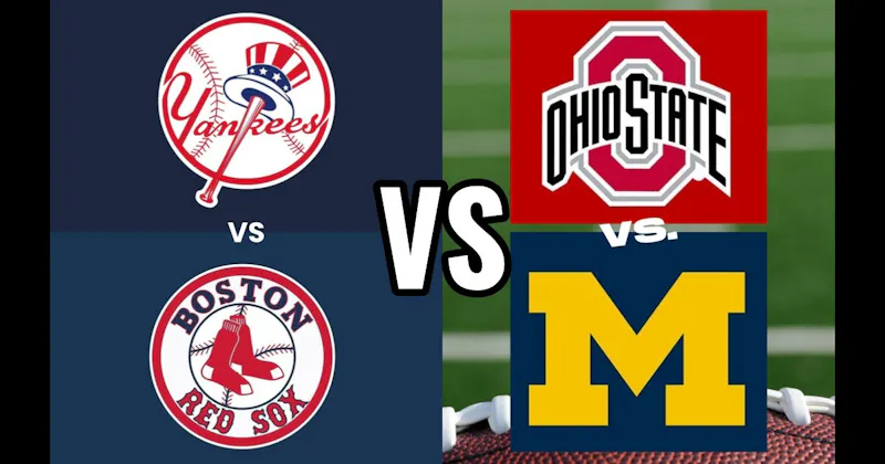 New York Yankees vs. Boston Red Sox (Baseball) vs. Ohio State vs. Michigan (Football)