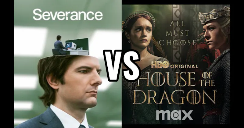 House of the Dragon (HBO / Max) vs. Severance (Apple TV)