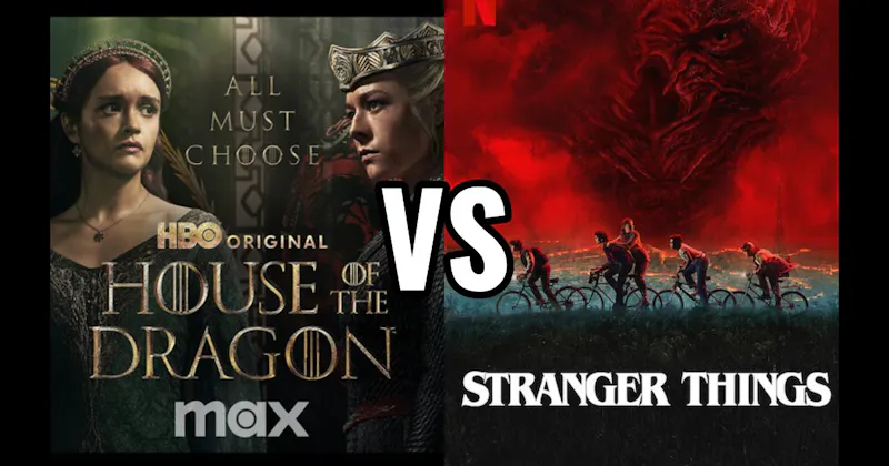 House of the Dragon (HBO / Max) vs. Stranger Things (Netflix)