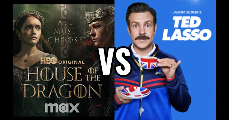 House of the Dragon (HBO / Max) vs. Ted Lasso (Apple TV+)