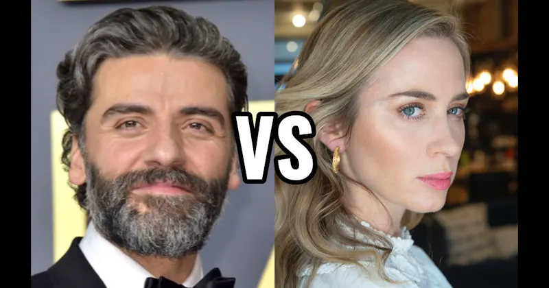Emily Blunt vs. Oscar Isaac