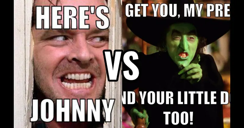 "Here’s Johnny" (The Shining) vs. “I’ll Get You, My Pretty” (Wizard of Oz)