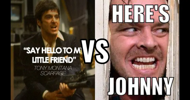 "Here’s Johnny" (The Shining) vs. "Say Hello to My Little Friend" (Scarface)