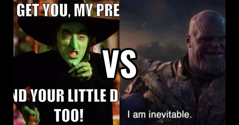 “I Am Inevitable” (Avengers: Endgame) vs. “I’ll Get You, My Pretty” (Wizard of Oz)