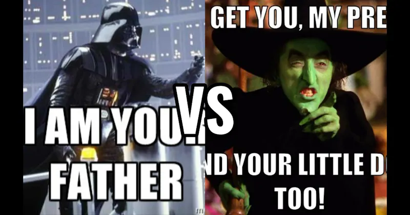 "I Am Your Father" (Empire Strikes Back) vs. “I’ll Get You, My Pretty” (Wizard of Oz)