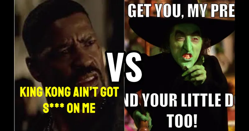 “I’ll Get You, My Pretty” (Wizard of Oz) vs. “King Kong Ain’t Got S***” (Training Day)
