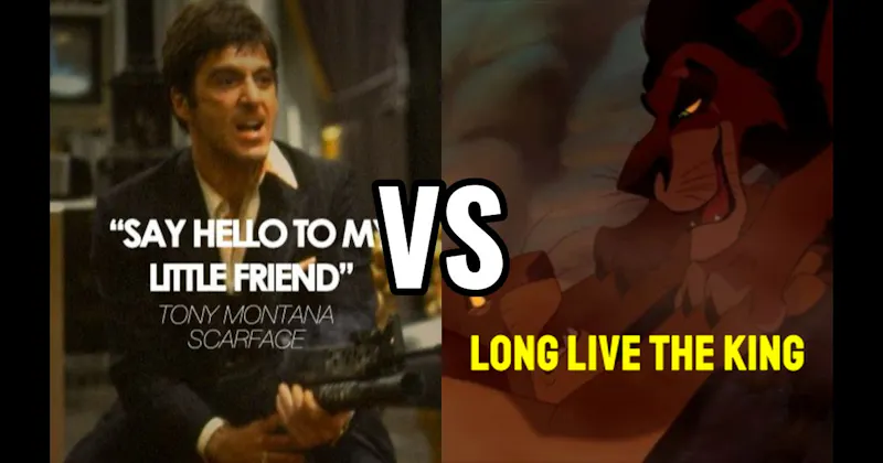 "Say Hello to My Little Friend" (Scarface) vs. “Long Live the King” (The Lion King)