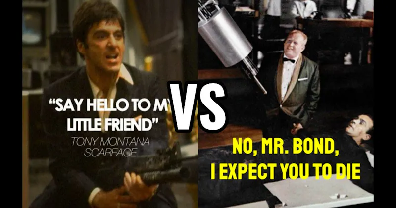 "Say Hello to My Little Friend" (Scarface) vs. “No, Mr. Bond, I Expect You to Die” (Goldfinger)