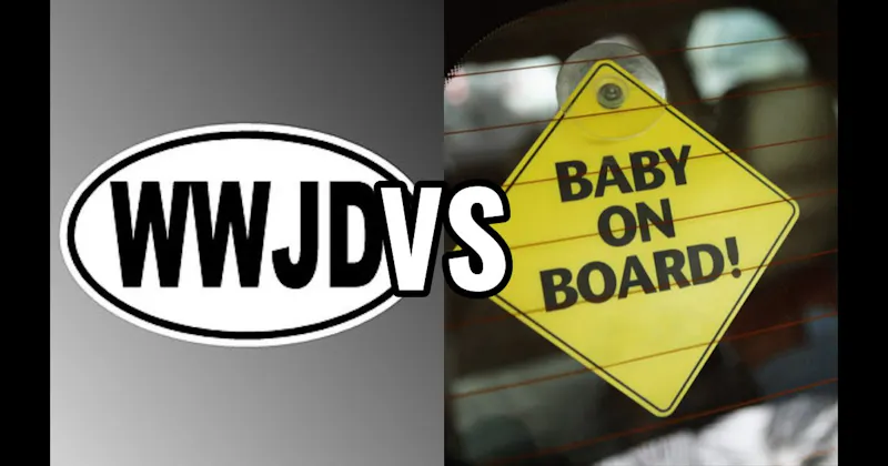 Baby on Board vs. WWJD