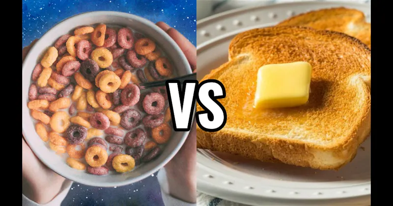 Buttered Toast vs. Cereal