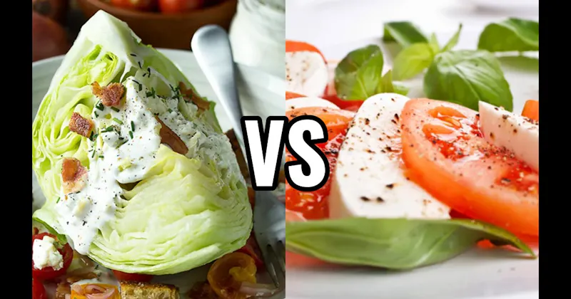 CAPRESE SALAD vs. WEDGE SALAD