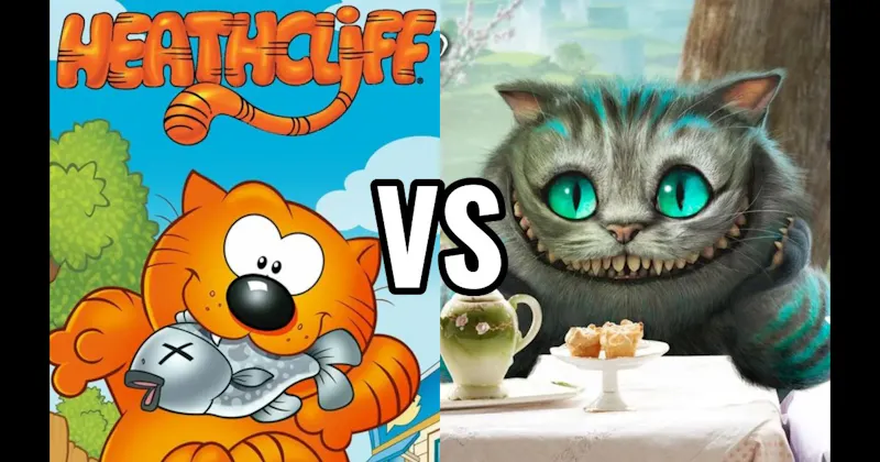 Cheshire Cat (Alice in Wonderland) vs. Heathcliff
