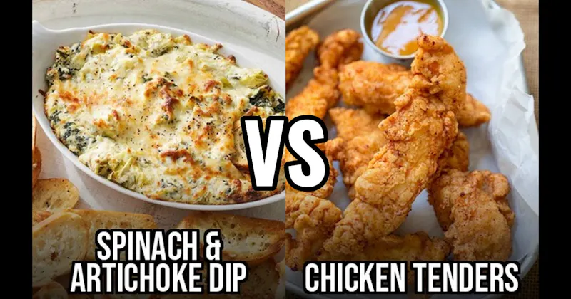 Chicken Tenders vs. Spinach Artichoke Dip