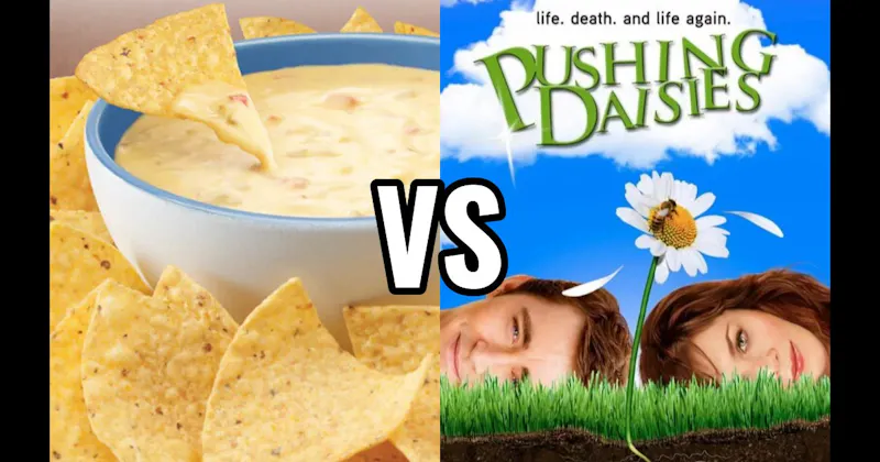 Chips & Queso vs. Pushing Daisies