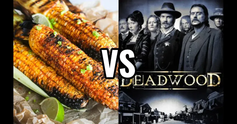 Deadwood vs. Grilled Corn on the Cob