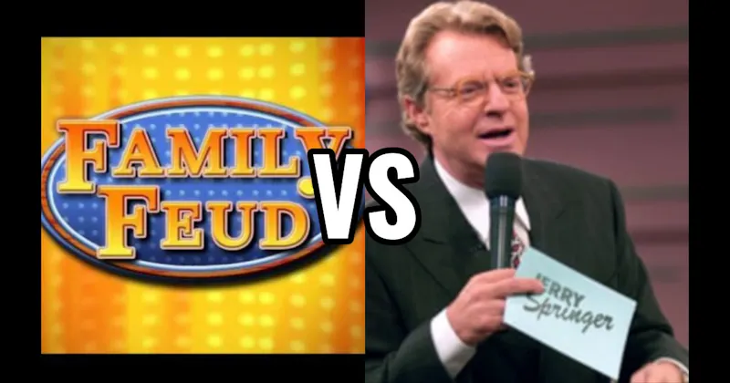 Family Feud vs. Jerry Springer