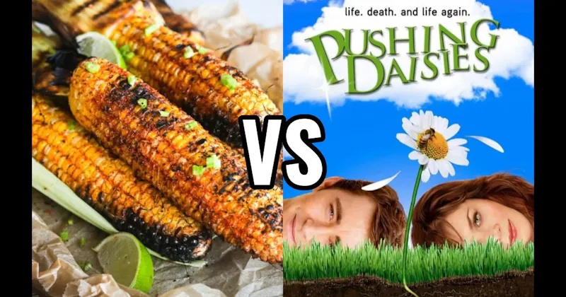 Grilled Corn on the Cob vs. Pushing Daisies